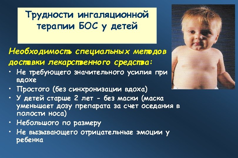 Трудности ингаляционной терапии БОС у детей Необходимость специальных методов доставки лекарственного средства: • Не