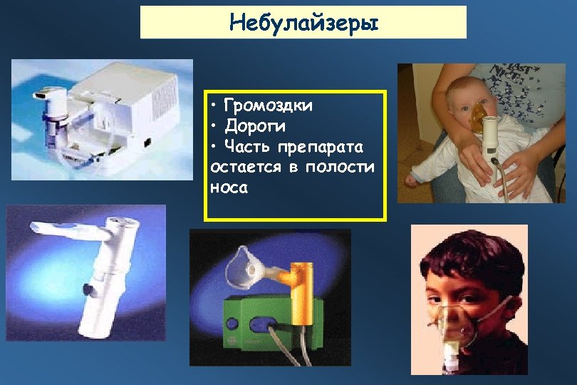 Небулайзеры • Громоздки • Дороги • Часть препарата остается в полости носа 