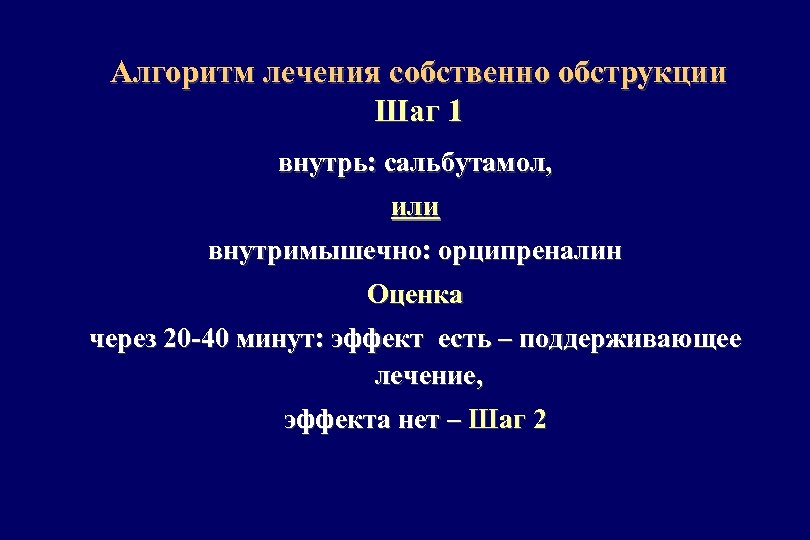 Алгоритм лечения собственно обструкции Шаг 1 внутрь: сальбутамол, или внутримышечно: орципреналин Оценка через 20
