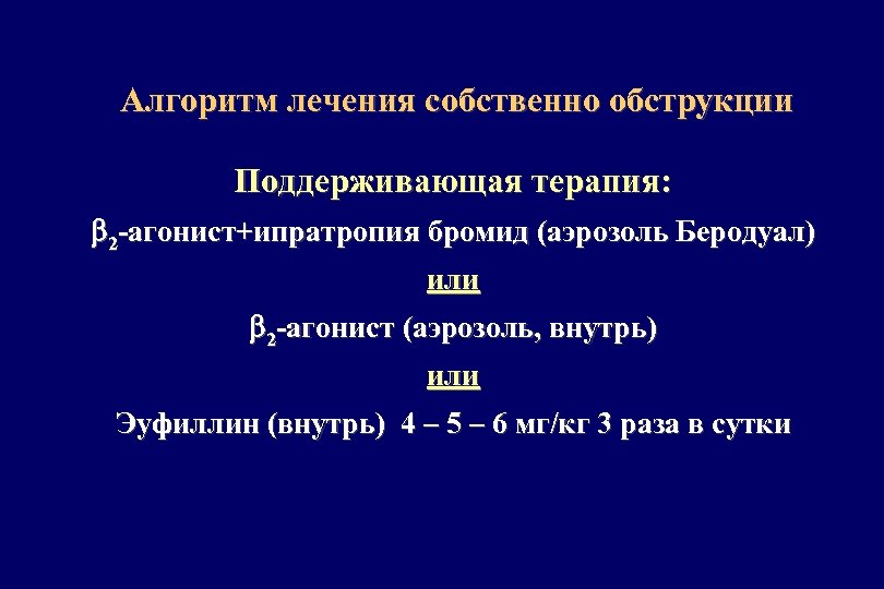 Алгоритм лечения собственно обструкции Поддерживающая терапия: 2 -агонист+ипратропия бромид (аэрозоль Беродуал) или 2 -агонист