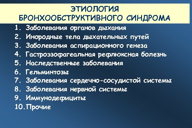 ЭТИОЛОГИЯ БРОНХООБСТРУКТИВНОГО СИНДРОМА 1. Заболевания органов дыхания 2. Инородные тела дыхательных путей 3. Заболевания