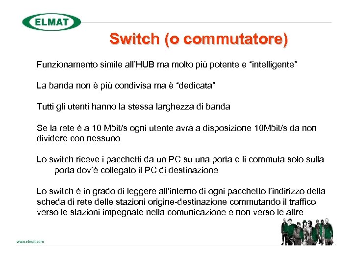 Switch (o commutatore) Funzionamento simile all’HUB ma molto più potente e “intelligente” La banda