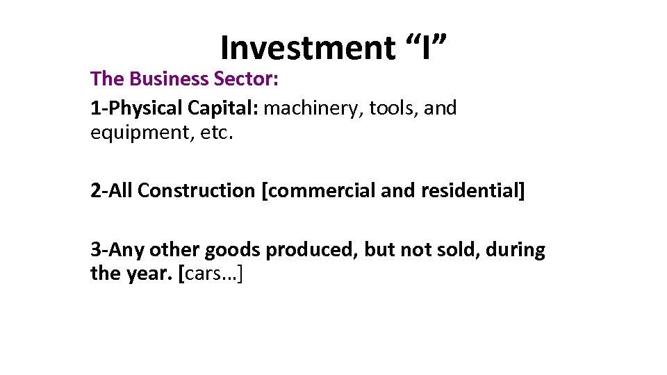 Investment “I” The Business Sector: 1 -Physical Capital: machinery, tools, and equipment, etc. 2