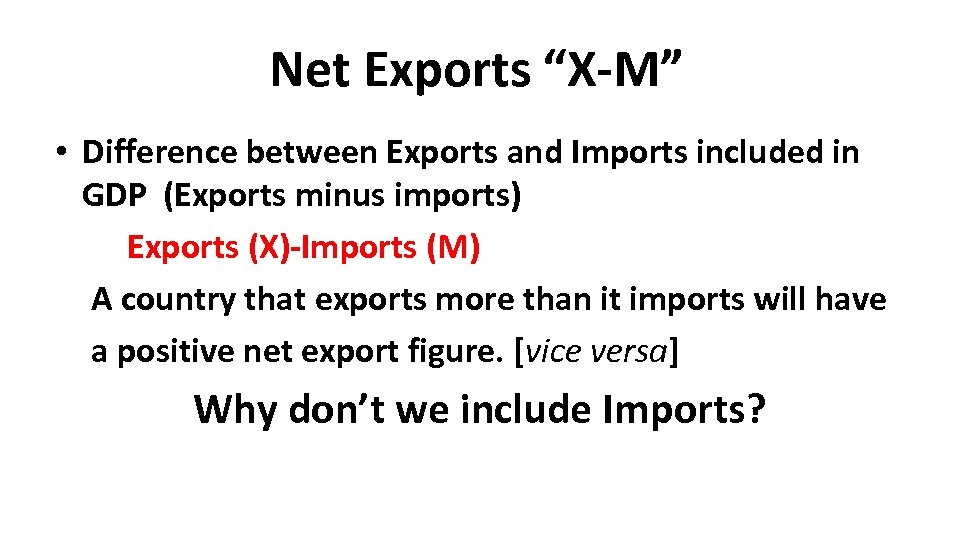 Net Exports “X-M” • Difference between Exports and Imports included in GDP (Exports minus