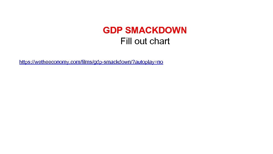 GDP SMACKDOWN Fill out chart https: //wetheeconomy. com/films/gdp-smackdown/? autoplay=no 