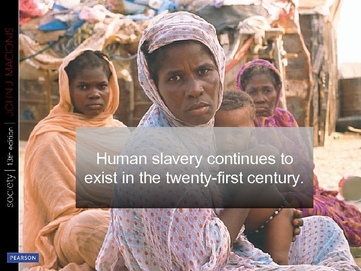 Human slavery continues to exist in the twenty-first century. 