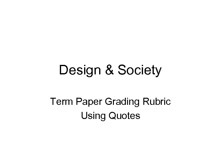 Design & Society Term Paper Grading Rubric Using Quotes 