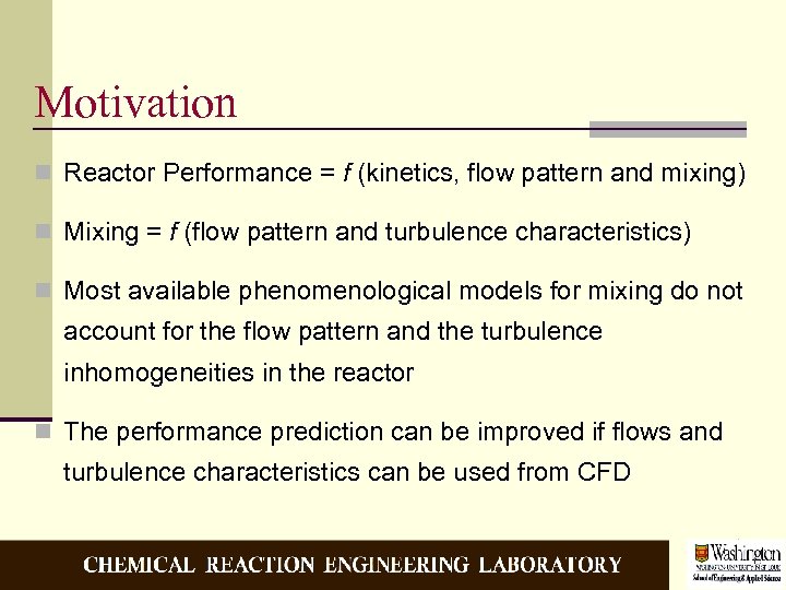 Motivation n Reactor Performance = f (kinetics, flow pattern and mixing) n Mixing =