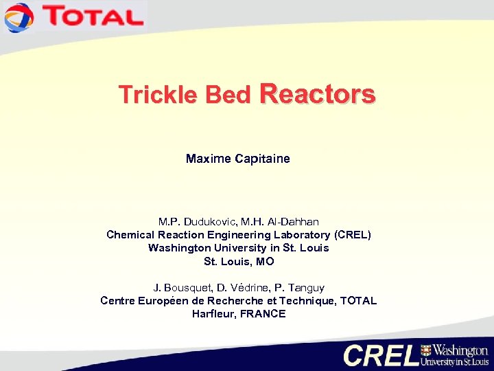 Trickle Bed Reactors Maxime Capitaine M. P. Dudukovic, M. H. Al-Dahhan Chemical Reaction Engineering
