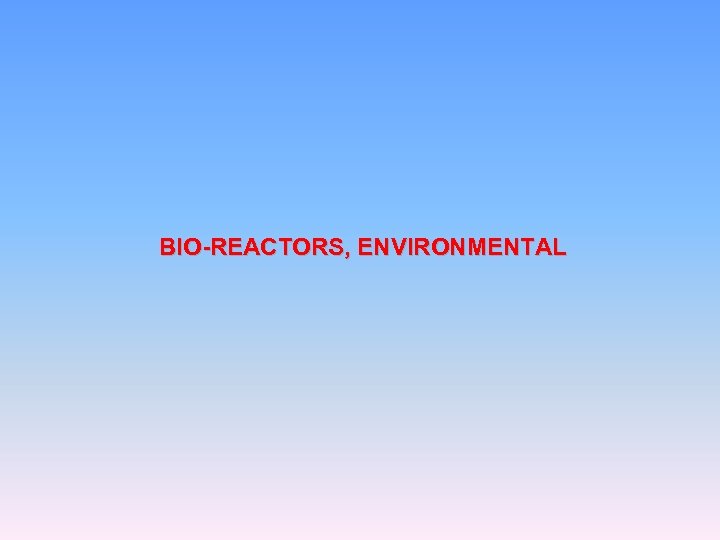 BIO-REACTORS, ENVIRONMENTAL 