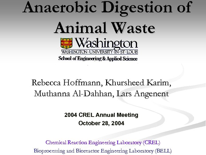 Anaerobic Digestion of Animal Waste Rebecca Hoffmann, Khursheed Karim, Muthanna Al-Dahhan, Lars Angenent 2004