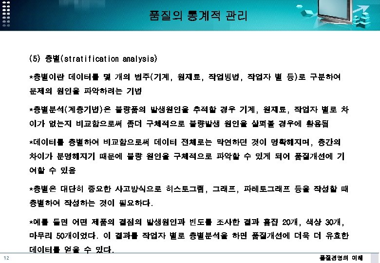 품질의 통계적 관리 (5) 층별(stratification analysis) *층별이란 데이터를 몇 개의 범주(기계, 원재료, 작업빙법, 작업자