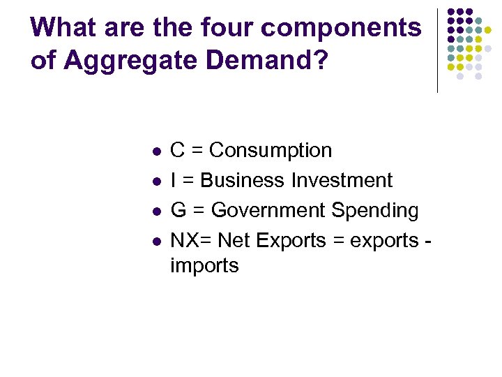 What are the four components of Aggregate Demand? l l C = Consumption I