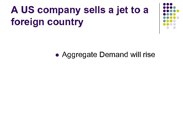 A US company sells a jet to a foreign country l Aggregate Demand will