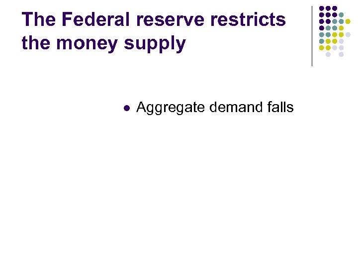 The Federal reserve restricts the money supply l Aggregate demand falls 