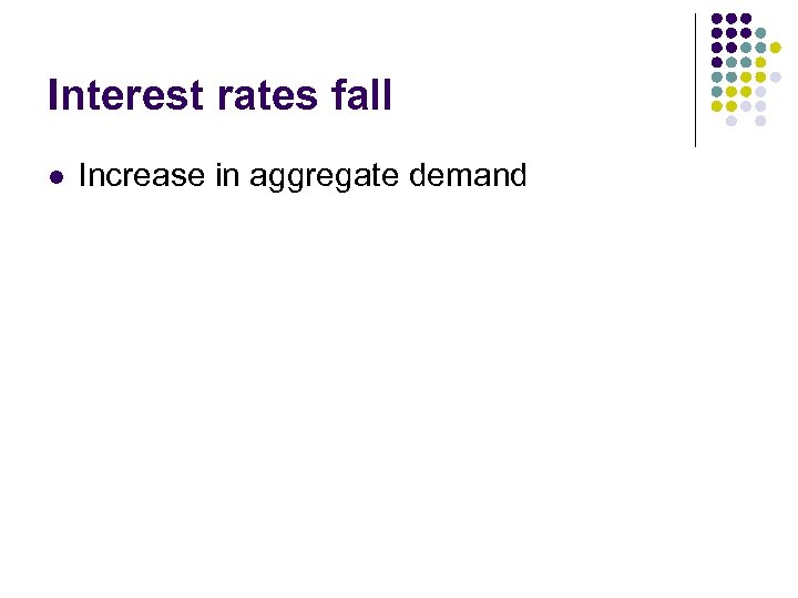 Interest rates fall l Increase in aggregate demand 