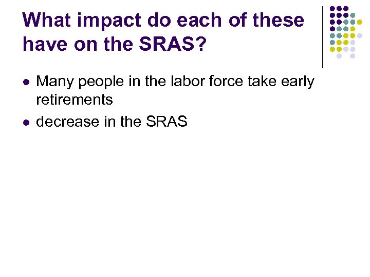 What impact do each of these have on the SRAS? l l Many people