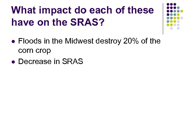 What impact do each of these have on the SRAS? l l Floods in