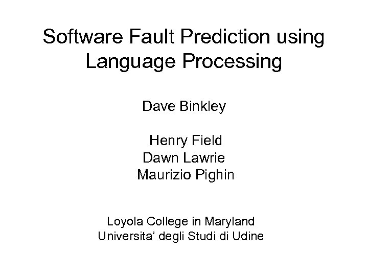 Software Fault Prediction using Language Processing Dave Binkley Henry Field Dawn Lawrie Maurizio Pighin