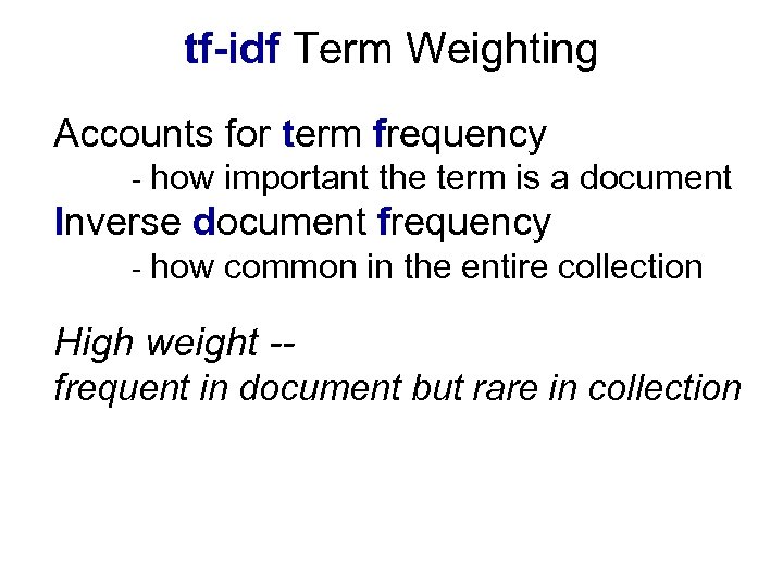 tf-idf Term Weighting Accounts for term frequency - how important the term is a