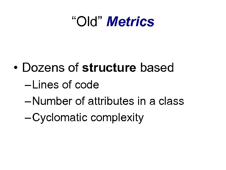 “Old” Metrics • Dozens of structure based – Lines of code – Number of