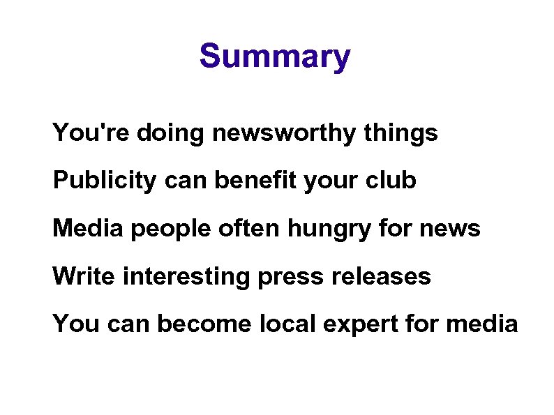 Summary You're doing newsworthy things Publicity can benefit your club Media people often hungry