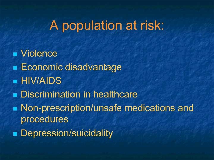 A population at risk: n n n Violence Economic disadvantage HIV/AIDS Discrimination in healthcare