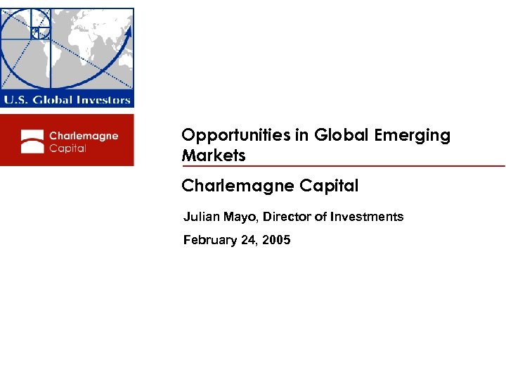 Opportunities in Global Emerging Markets Charlemagne Capital Julian Mayo, Director of Investments February 24,