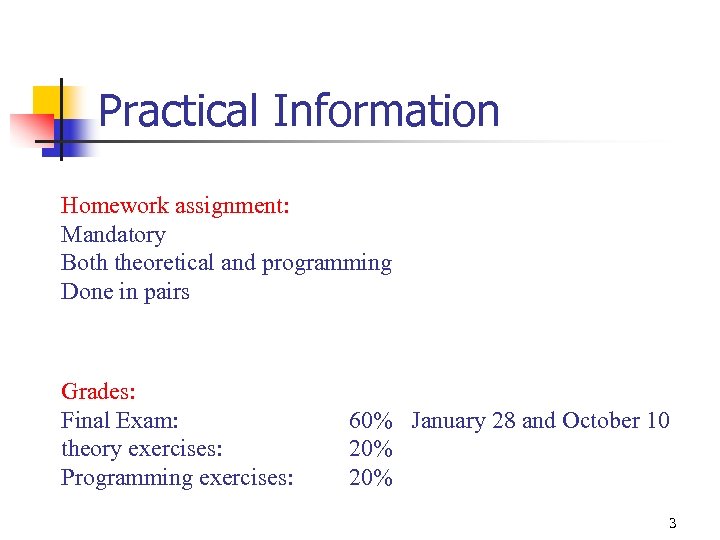 Practical Information Homework assignment: Mandatory Both theoretical and programming Done in pairs Grades: Final