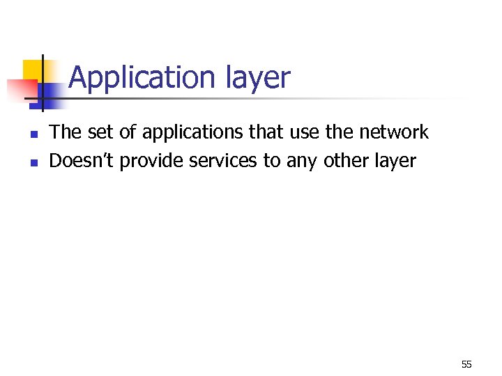 Application layer n n The set of applications that use the network Doesn’t provide