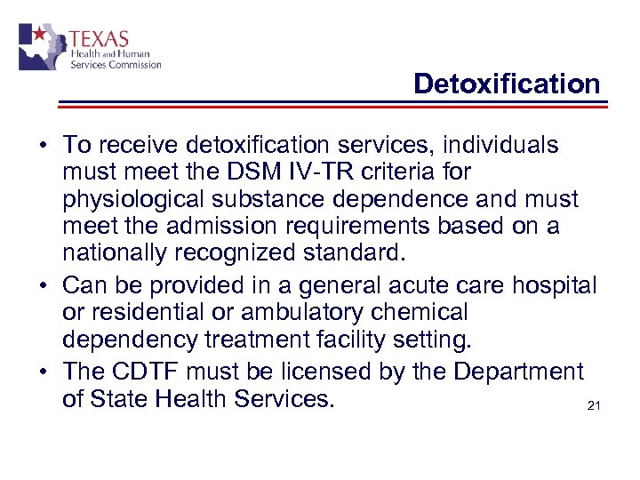 Detoxification • To receive detoxification services, individuals must meet the DSM IV-TR criteria for