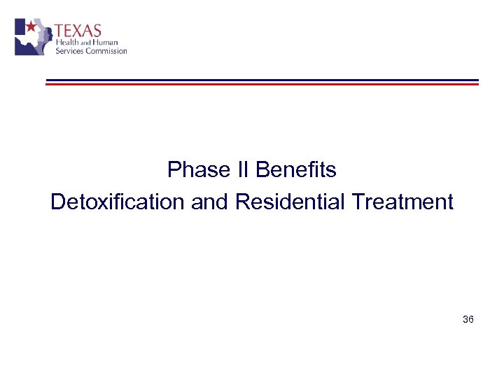 Phase II Benefits Detoxification and Residential Treatment 36 