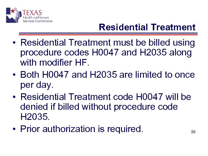 Residential Treatment • Residential Treatment must be billed using procedure codes H 0047 and