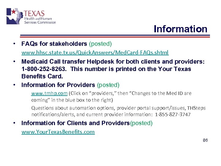 Information • FAQs for stakeholders (posted) www. hhsc. state. tx. us/Quick. Answers/Med. Card-FAQs. shtml