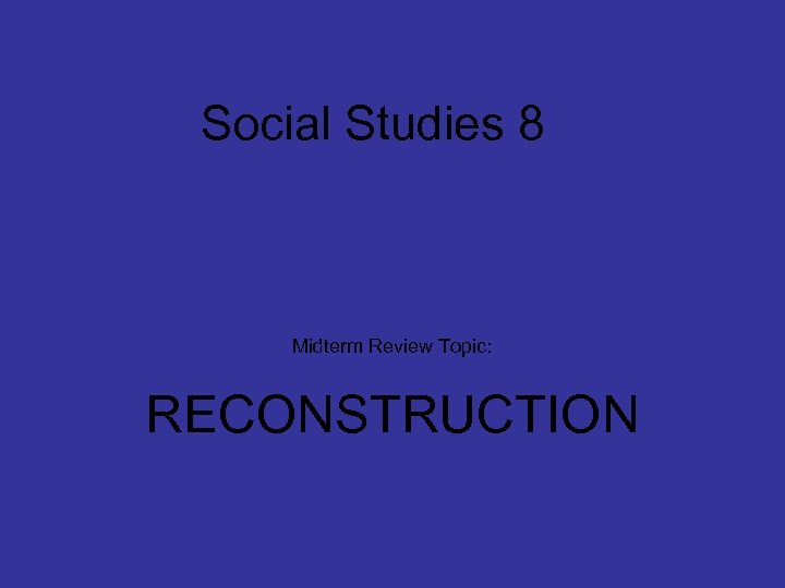 Social Studies 8 Midterm Review Topic: RECONSTRUCTION 