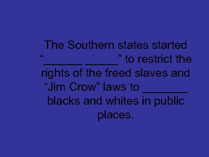 The Southern states started “______” to restrict the rights of the freed slaves and