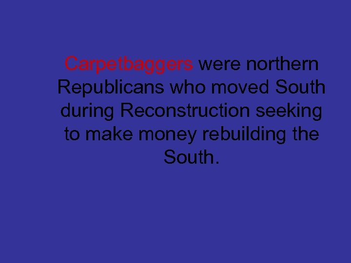 Carpetbaggers were northern Republicans who moved South during Reconstruction seeking to make money rebuilding