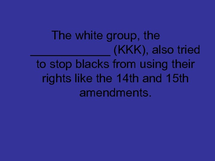 The white group, the ______ (KKK), also tried to stop blacks from using their