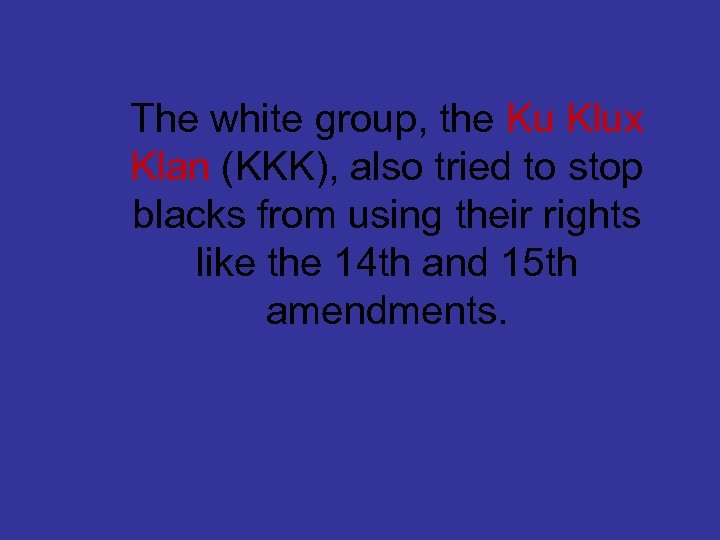 The white group, the Ku Klux Klan (KKK), also tried to stop blacks from