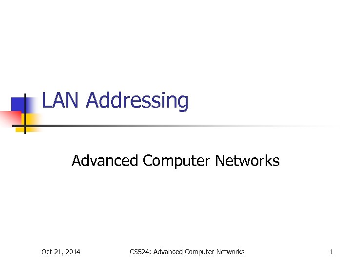 LAN Addressing Advanced Computer Networks Oct 21, 2014 CS 524: Advanced Computer Networks 1