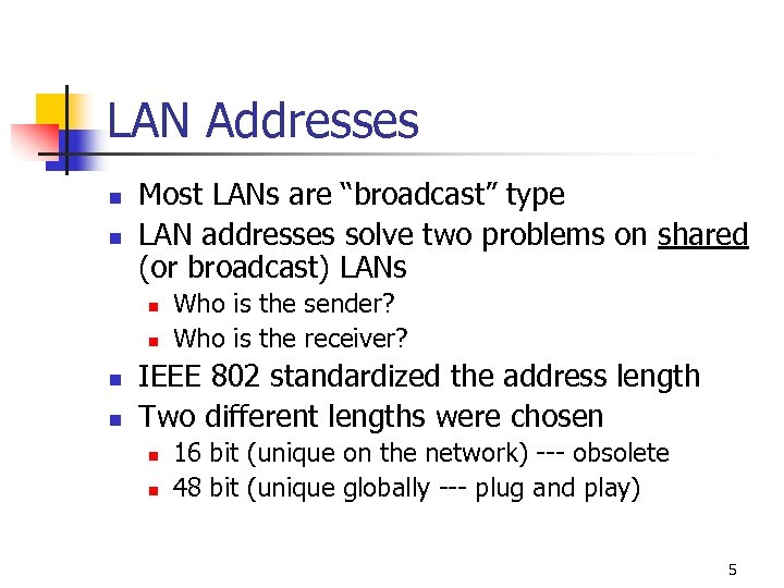 LAN Addresses n n Most LANs are “broadcast” type LAN addresses solve two problems