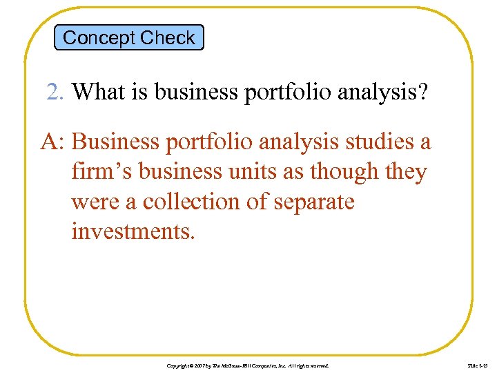 Concept Check 2. What is business portfolio analysis? A: Business portfolio analysis studies a