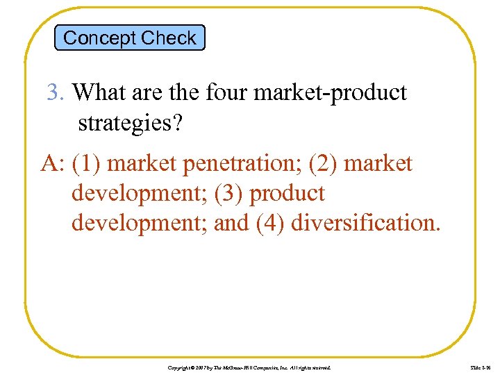 Concept Check 3. What are the four market-product strategies? A: (1) market penetration; (2)