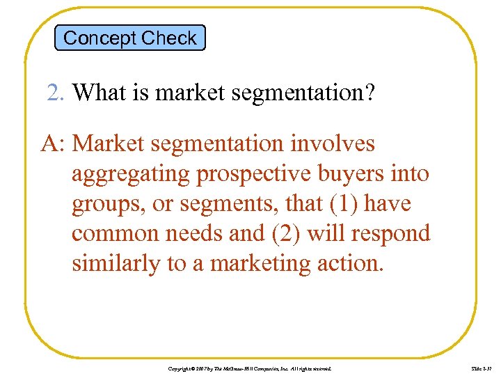 Concept Check 2. What is market segmentation? A: Market segmentation involves aggregating prospective buyers