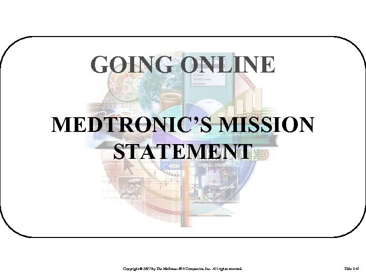 GOING ONLINE MEDTRONIC’S MISSION STATEMENT Copyright © 2007 by The Mc. Graw-Hill Companies, Inc.