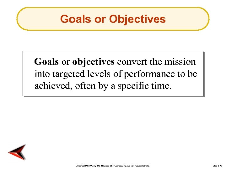 Goals or Objectives Goals or objectives convert the mission into targeted levels of performance