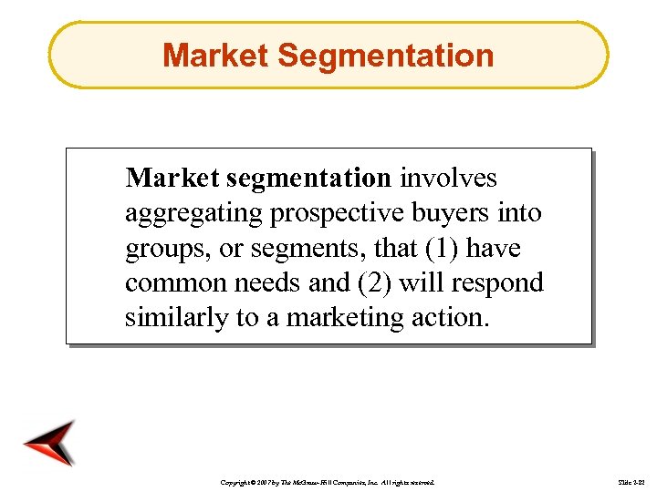Market Segmentation Market segmentation involves aggregating prospective buyers into groups, or segments, that (1)