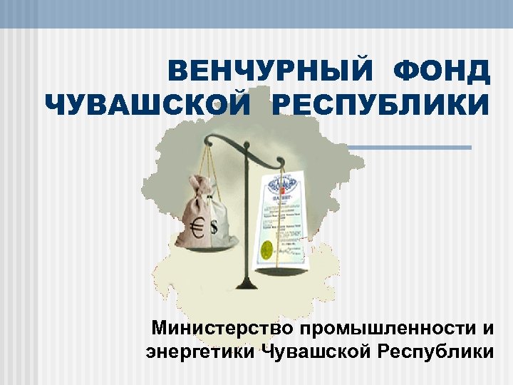 ВЕНЧУРНЫЙ ФОНД ЧУВАШСКОЙ РЕСПУБЛИКИ Министерство промышленности и энергетики Чувашской Республики 