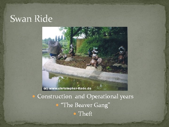 Swan Ride Construction and Operational years “The Beaver Gang” Theft 