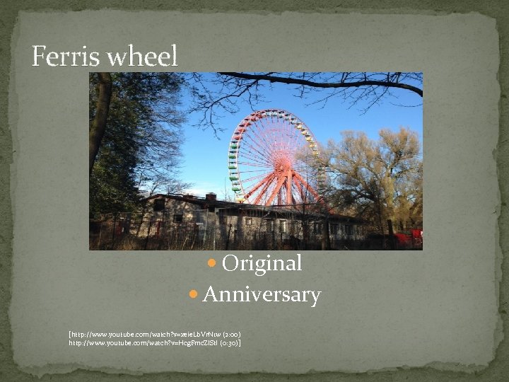 Ferris wheel Original Anniversary [http: //www. youtube. com/watch? v=xeie. Lb. Vr. N 1 w